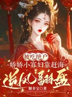 Ăn ta tuyệt hậu: Tiểu cá nữ nàng lại nghèo lại hung/Bị ăn tuyệt hậu, kiều kiều tiểu quả phụ dựa đi biển bắt hải sản ngược gió 