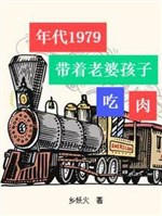Niên đại 1979: Mang theo lão bà hài tử ăn thịt