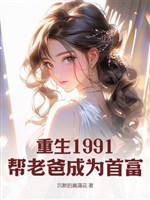 Trọng sinh 1991, giúp lão ba trở thành nhà giàu số một 