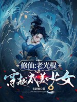 Tu tiên: Lão quang côn xuyên qua thành mỹ thiếu nữ 